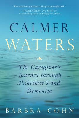 Calmer Waters: A Caregiver's Journey Through Alzheimer's and Dementia by Barbra Cohn