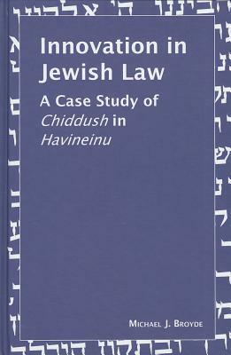Innovation in Jewish Law: A Case Study of Chiddush in Havineinu by Michael J. Broyde