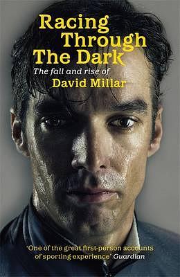 Racing Through The Dark: The Fall And Rise Of David Millar by David Millar