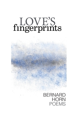 Love's Fingerprints: Poems by Bernard Horn
