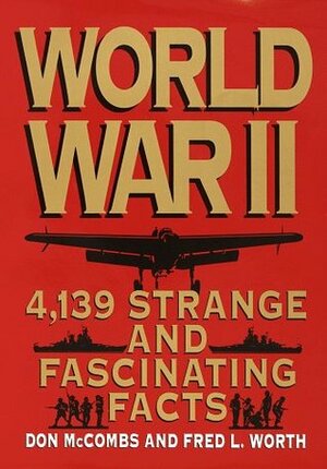 World War II: 4,139 Strange and Fascinating Facts (Strange & Fascinating Facts) by Don Mccombs, Fred L. Worth