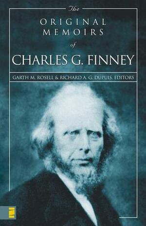 The Original Memoirs of Charles G. Finney by Garth M. Rosell, Richard A.G. Dupuis, Charles Grandison Finney