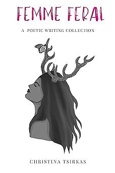 Femme Feral: A Poetic Writing Collection by Christina Tsirkas