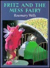 Fritz and the Mess Fairy by Rosemary Wells