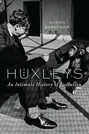 The Huxleys: An Intimate History of Evolution by Alison Bashford