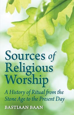 Sources of Religious Worship: A History of Ritual from the Stone Age to the Present Day by Bastiaan Baan