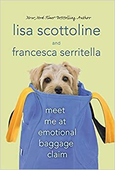 Meet Me at Emotional Baggage Claim by Lisa Scottoline, Francesca Serritella