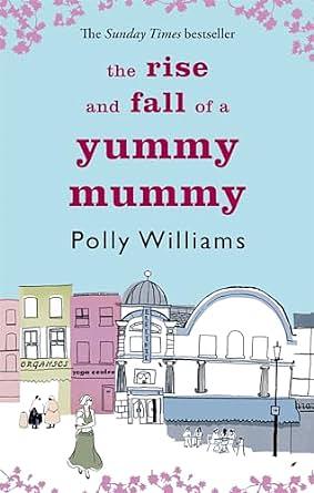 The Rise And Fall Of A Yummy Mummy by Polly Williams