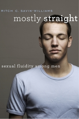 Mostly Straight: Sexual Fluidity Among Men by Ritch C. Savin-Williams