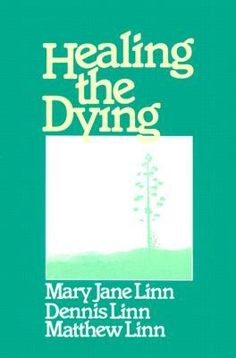 Healing the Dying by Dennis Linn, Mary Jane Linn, Matthew Linn