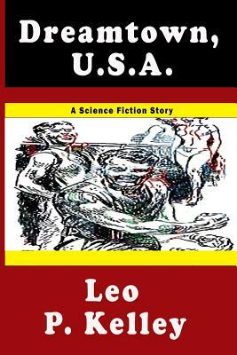 Dreamtown U.S.A.: A Short Science Fiction Story by Leo P. Kelley