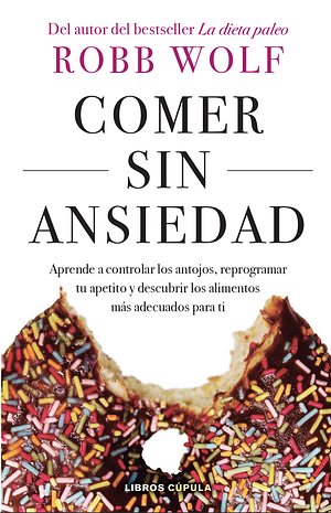 Comer sin ansiedad by Robb Wolf