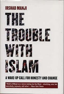 The Trouble With Islam : A Wake-Up Call for Honesty and Change by Irshad Manji, Irshad Manji