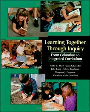 Learning Together Through Inquiry by Kathy Gnagey Short