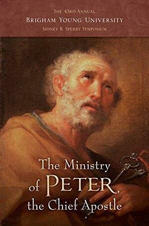 The Ministry of Peter, the Chief Apostle by Shon D. Hopkin, Frank F. Judd Jr., Eric D. Huntsman