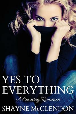 Yes to Everything: A Country Romance by Shayne McClendon