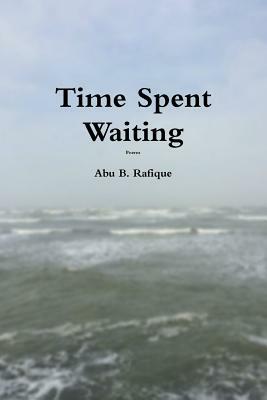 Time Spent Waiting by Abu B. Rafique