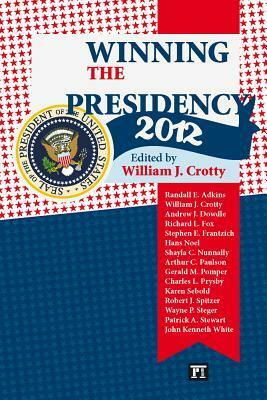 Winning the Presidency 2012 by William J. Crotty