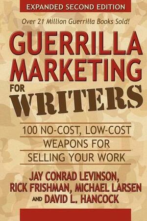 Guerrilla Marketing for Writers: 100 No-Cost, Low-Cost Weapons for Selling Your Work by Rick Frishman, Jay Conrad Levinson, David Hancock, Michael Larsen, David L. Hancock