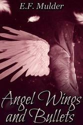 Angel Wings and Bullets by E.F. Mulder