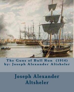 The Guns of Bull Run (1914) by: Joseph Alexander Altsheler by Joseph Alexander Altsheler