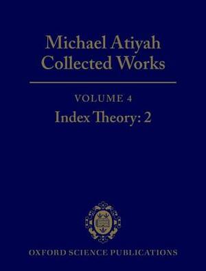 Michael Atiyah: Collected Works: Volume 4: Index Theory: 2 Volume 4: Index Theory: 2 by Michael Atiyah