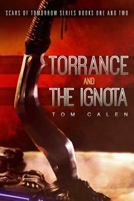 Scars of Tomorrow: Torrance (Book One) and the Ignota (Book Two) by Tom Calen