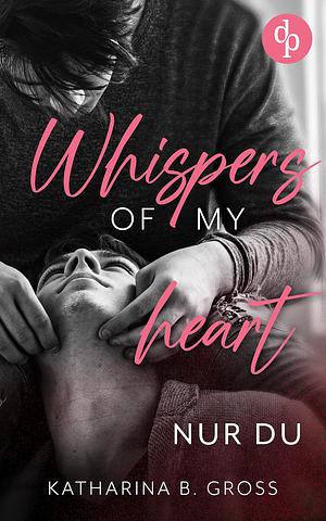 Whispers of my Heart: Nur du by Katharina B. Gross