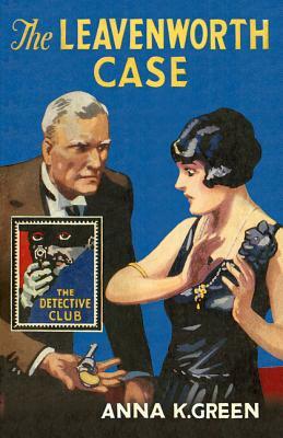 The Leavenworth Case (Detective Club Crime Classics) by Anna K. Green