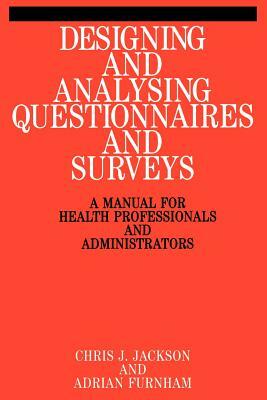 Designing and Analysis Questionnaires and Surveys: A Manual for Health Professionals and Administrators by Chris Jackson, Adrian Furnham