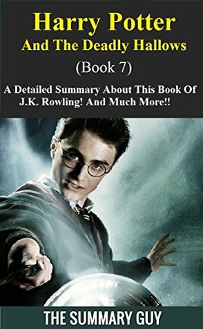 Harry Potter And The Deathly Hallows: Book 7-- A Detailed Summary About This Book Of J.K. Rowling! And Much More!! (Harry Potter And The Deathly Hallows: ... Book 7, Paperback,Novel,Dvd,Movie,Summary) by The Summary Guy