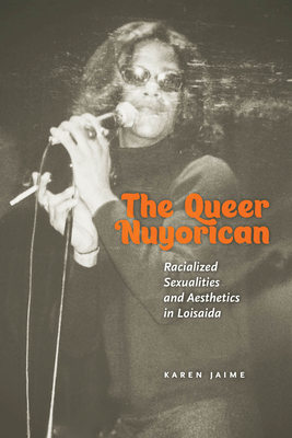 The Queer Nuyorican: Racialized Sexualities and Aesthetics in Loisaida by Karen Jaime