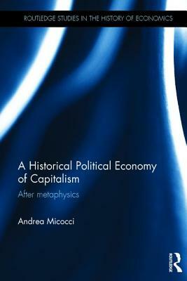 A Historical Political Economy of Capitalism: After Metaphysics by Andrea Micocci