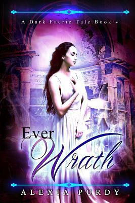 Ever Wrath (A Dark Faerie Tale #4) by Alexia Purdy