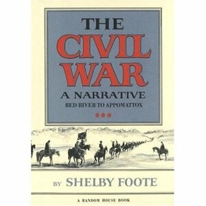 The Civil War: A Narrative, Vol. 3: Red River to Appomattox by Shelby Foote
