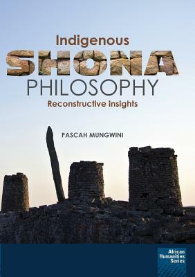 Indigenous Shona Philosophy: Reconstructive Insights by Pascah Mungwini