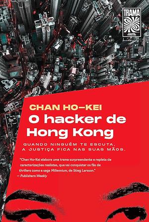 O Hacker de Hong Kong by Chan Ho-Kei