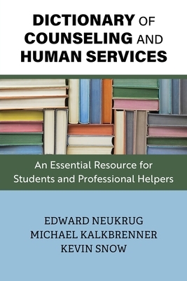 Dictionary of Counseling and Human Services: An Essential Resource for Students and Professional Helpers by Kevin Snow, Michael Kalkbrenner, Edward Neukrug