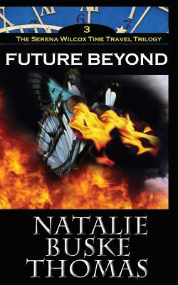 Future Beyond: The Serena Wilcox Time Travel Trilogy Book 3 by Natalie Buske Thomas