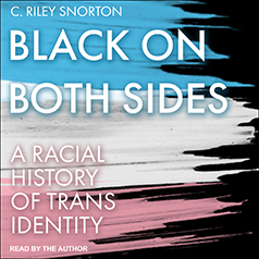 Black on Both Sides: A Racial History of Trans Identity by C. Riley Snorton