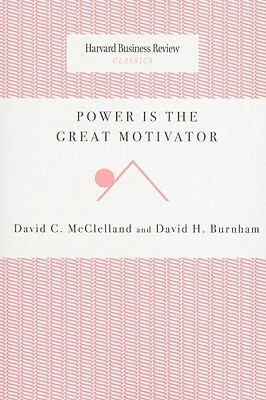 Power Is the Great Motivator (Harvard Business Review Classics) (Harvard Business Review Classics) by David H. Burnham, David C. McClelland