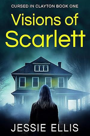 Visions of Scarlett: Cursed in Clayton Book One by Jessie Ellis