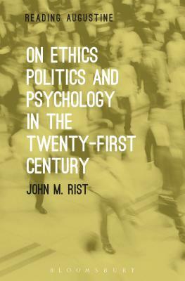 On Ethics, Politics and Psychology in the Twenty-First Century by John M. Rist