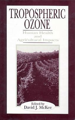 Tropospheric Ozone: Human Health and Agricultural Impacts by David McKee