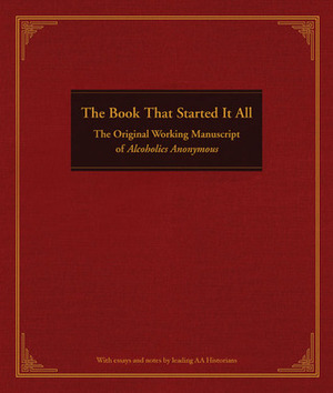 The Book That Started It All: The Original Working Manuscript of Alcoholics Anonymous by Alcoholics Anonymous