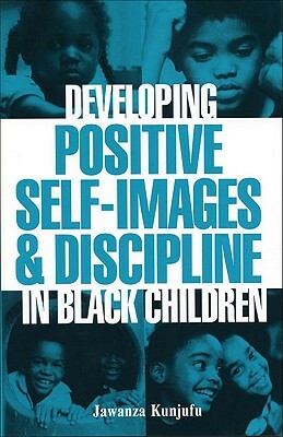 Developing Positive Self-Images & Discipline in Black Children by Jawanza Kunjufu