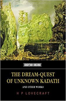 The Dream Quest of Unknown Kadath and Other Oneiric Works by H.P. Lovecraft