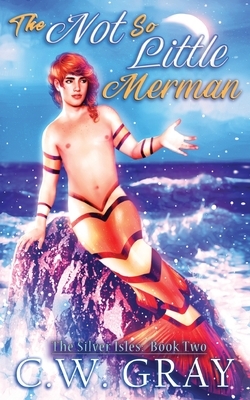 The Not So Little Merman by C.W. Gray