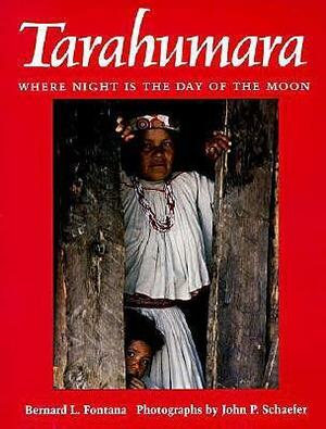Tarahumara: Where Night is the Day of the Moon by Bernard L. Fontana, John P. Schaefer