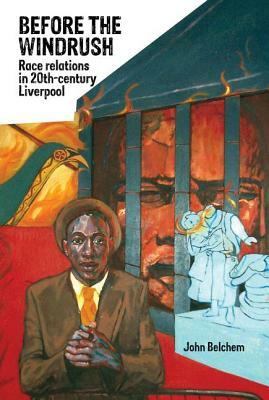 Before the Windrush: Race Relations in 20th-Century Liverpool by John Belchem